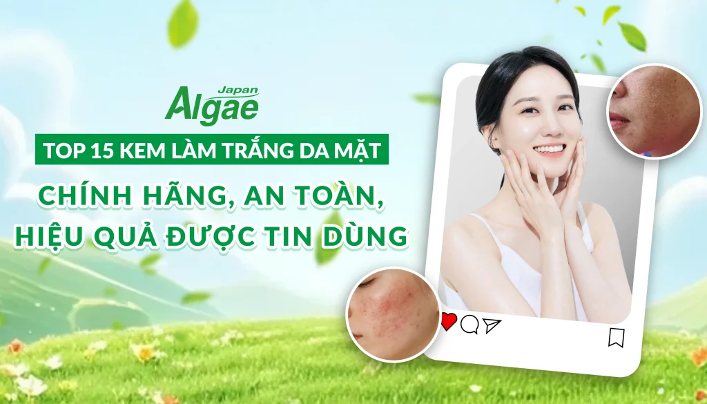 Top 15 kem làm trắng da mặt chính hãng, an toàn, hiệu quả được tin dùng
