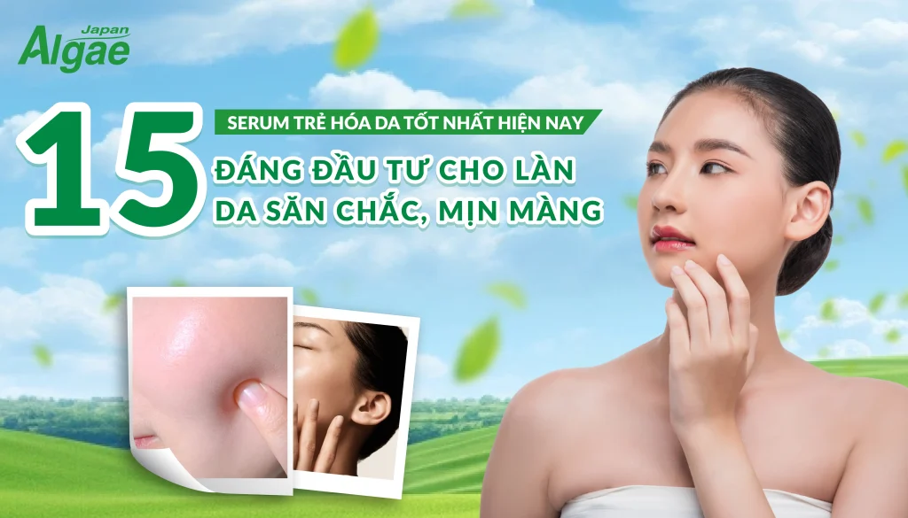 Top 15 serum trẻ hóa da tốt nhất hiện nay cho làn da săn chắc, mịn màng
