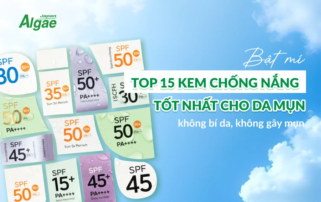Bật mí top 15 kem chống nắng cho da mụn được yêu thích, không bí da, không gây mụn