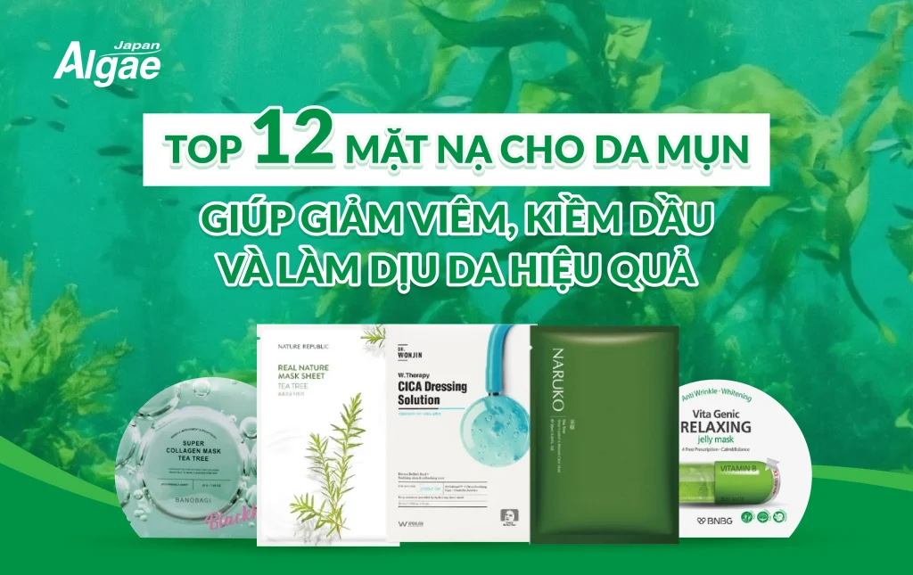 Top 12 mặt nạ cho da mụn giúp giảm viêm, kiềm dầu và làm dịu da hiệu quả