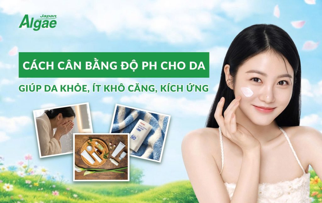 Cách cân bằng độ pH cho da giúp da khỏe, ít khô căng, kích ứng