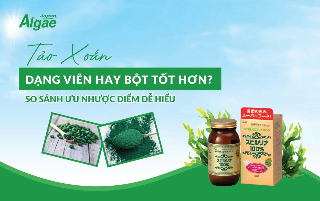 Tảo xoắn dạng viên hay bột tốt hơn? So sánh ưu nhược điểm dễ hiểu