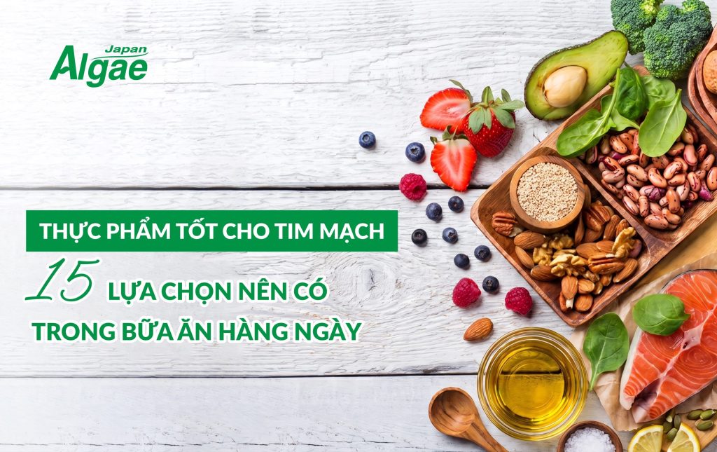Thực phẩm tốt cho tim mạch: 15 lựa chọn nên có trong bữa ăn hằng ngày